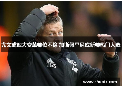 尤文或迎大变革帅位不稳 加斯佩里尼成新帅热门人选