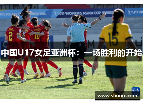 中国U17女足亚洲杯：一场胜利的开始