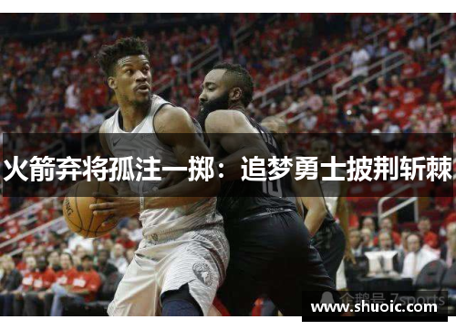 火箭弃将孤注一掷：追梦勇士披荆斩棘
